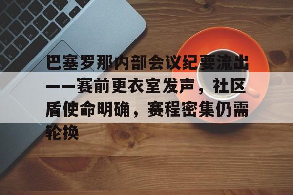 开云体育官网-关于巴塞罗那内部会议纪要流出——赛前更衣室发声，社区盾使命明确，赛程密集仍需轮换的信息